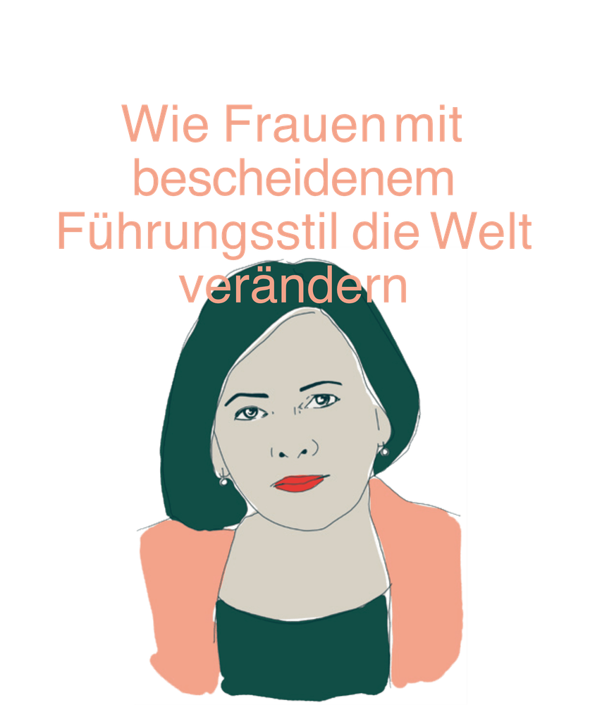 Wie Frauen mit bescheidenem Führungsstil die Welt verändern