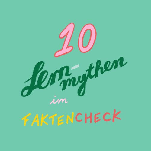 Schriftzug "10 Lernmythen im Faktencheck" in den Farben rosa, grün, weiß, gelb und orange auf grünem Hintergrund. 